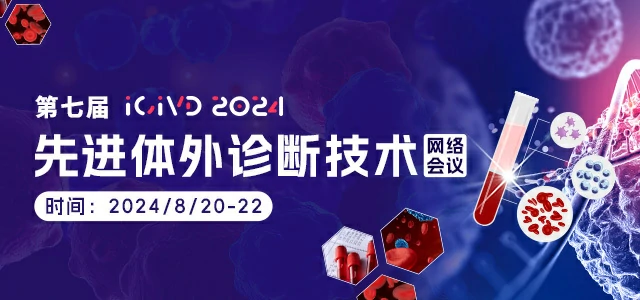  线上会议邀请 | 第七届先进体外诊断技术网络会议（iCIVD 2024）